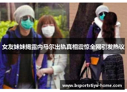 女友妹妹揭露内马尔出轨真相震惊全网引发热议