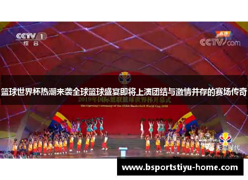 篮球世界杯热潮来袭全球篮球盛宴即将上演团结与激情并存的赛场传奇