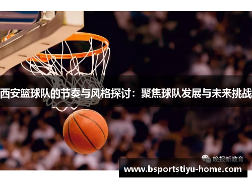 西安篮球队的节奏与风格探讨：聚焦球队发展与未来挑战