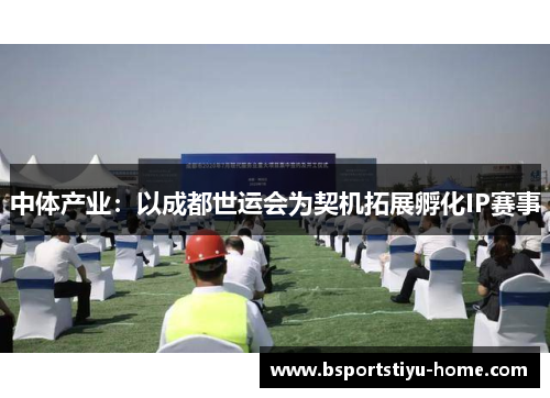 中体产业：以成都世运会为契机拓展孵化IP赛事