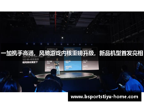 一加携手高通，风驰游戏内核重磅升级，新品机型首发亮相